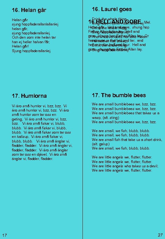 16. Helan går sjung hoppfaderallanlej helan går, sjung hoppfaderallanlej. Och den som inte helan