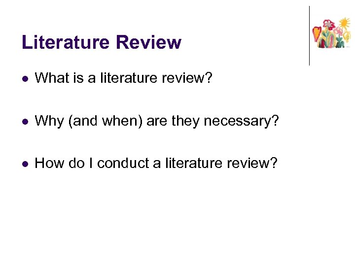 Literature Review l What is a literature review? l Why (and when) are they