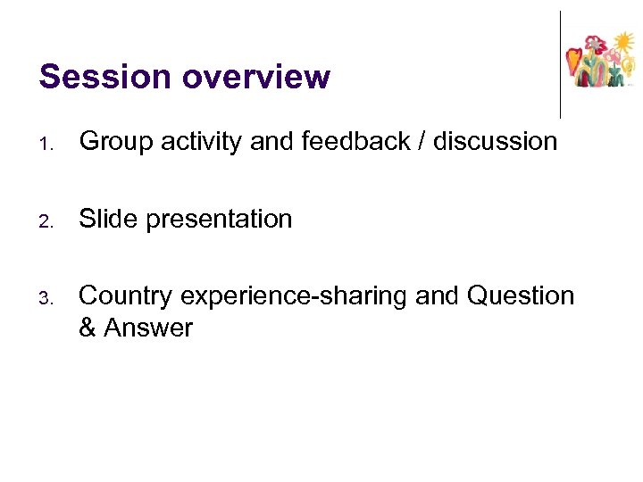 Session overview 1. Group activity and feedback / discussion 2. Slide presentation 3. Country