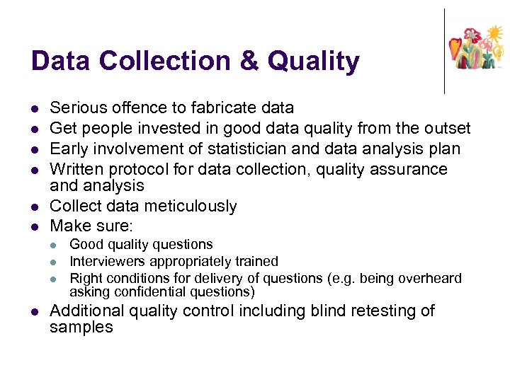 Data Collection & Quality l l l Serious offence to fabricate data Get people