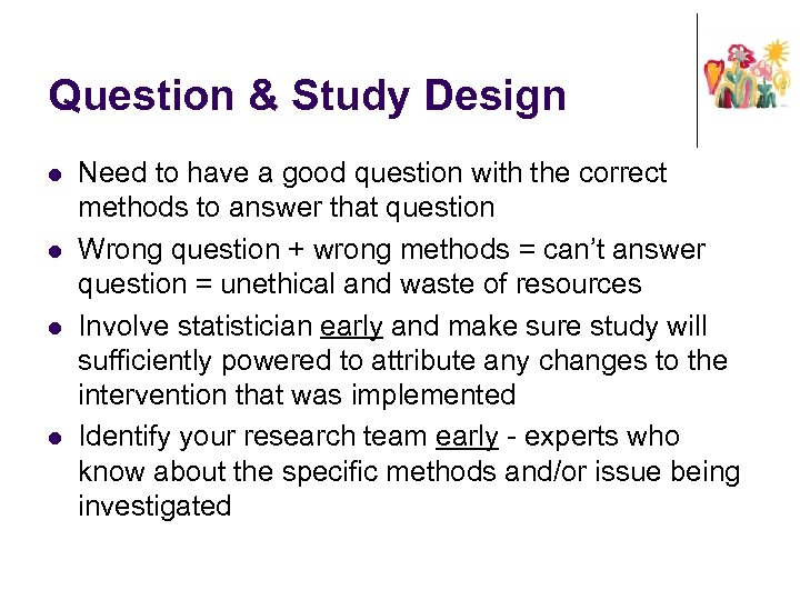 Question & Study Design l l Need to have a good question with the