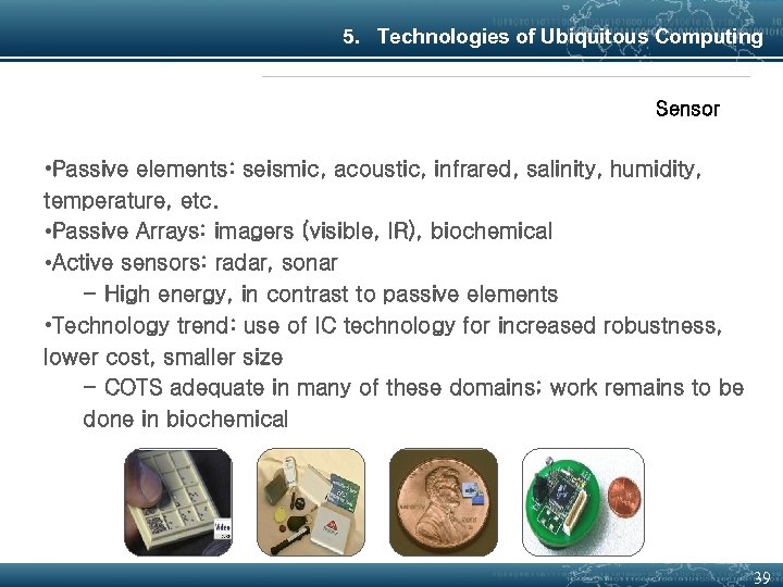 5. Technologies of Ubiquitous Computing Sensor • Passive elements: seismic, acoustic, infrared, salinity, humidity,
