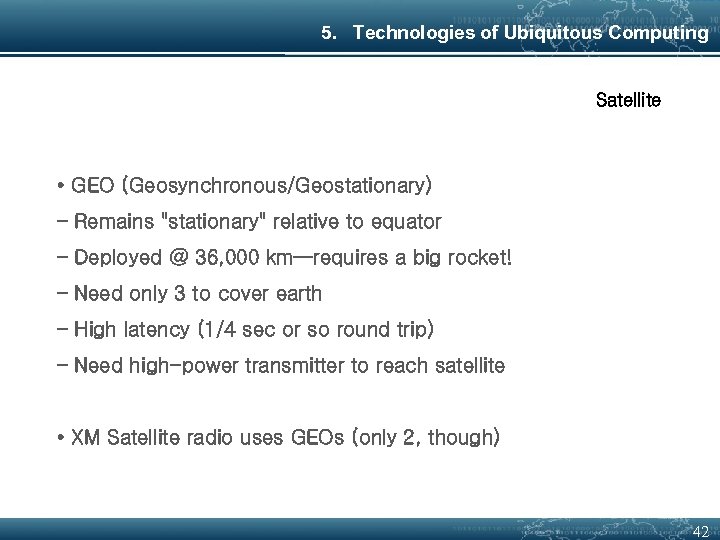 5. Technologies of Ubiquitous Computing Satellite • GEO (Geosynchronous/Geostationary) – Remains "stationary" relative to
