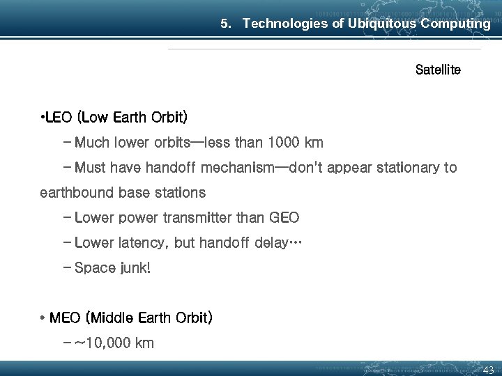 5. Technologies of Ubiquitous Computing Satellite • LEO (Low Earth Orbit) – Much lower