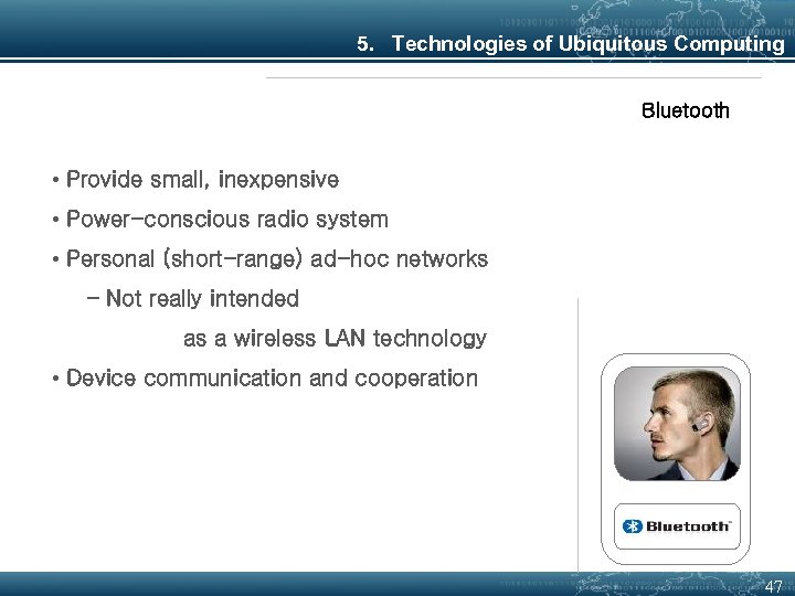 5. Technologies of Ubiquitous Computing Bluetooth • Provide small, inexpensive • Power-conscious radio system