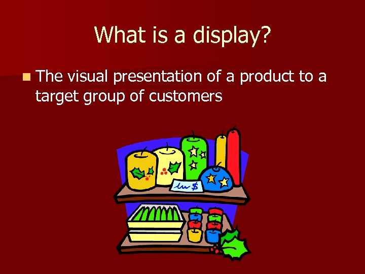 What is a display? n The visual presentation of a product to a target