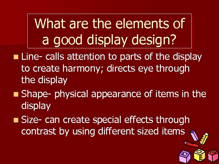What are the elements of a good display design? n Line- calls attention to