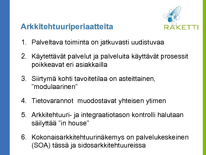 Arkkitehtuuriperiaatteita 1. Palveltava toiminta on jatkuvasti uudistuvaa 2. Käytettävät palvelut ja palveluita käyttävät prosessit