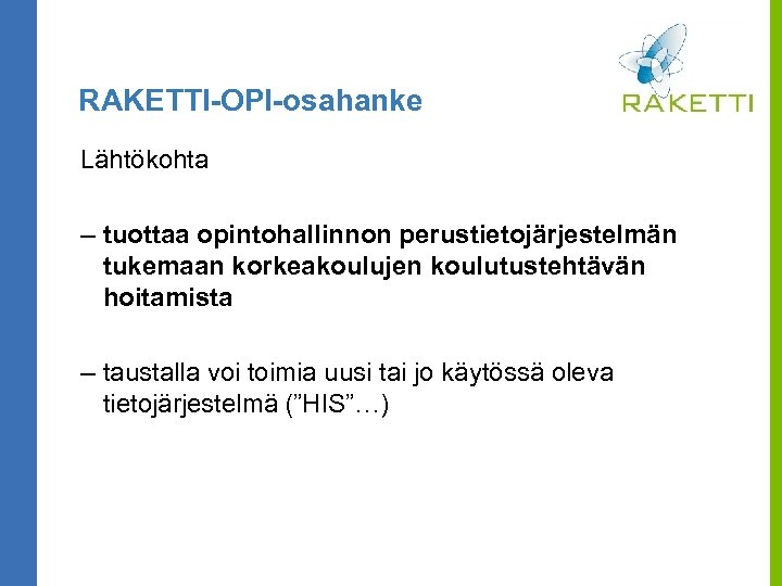 RAKETTI-OPI-osahanke Lähtökohta – tuottaa opintohallinnon perustietojärjestelmän tukemaan korkeakoulujen koulutustehtävän hoitamista – taustalla voi toimia