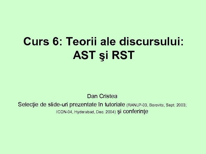 Curs 6: Teorii ale discursului: AST şi RST Dan Cristea Selecţie de slide-uri prezentate