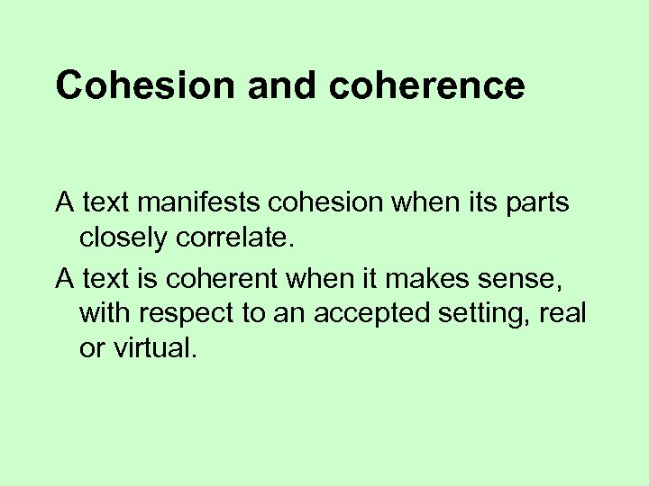 Cohesion and coherence A text manifests cohesion when its parts closely correlate. A text