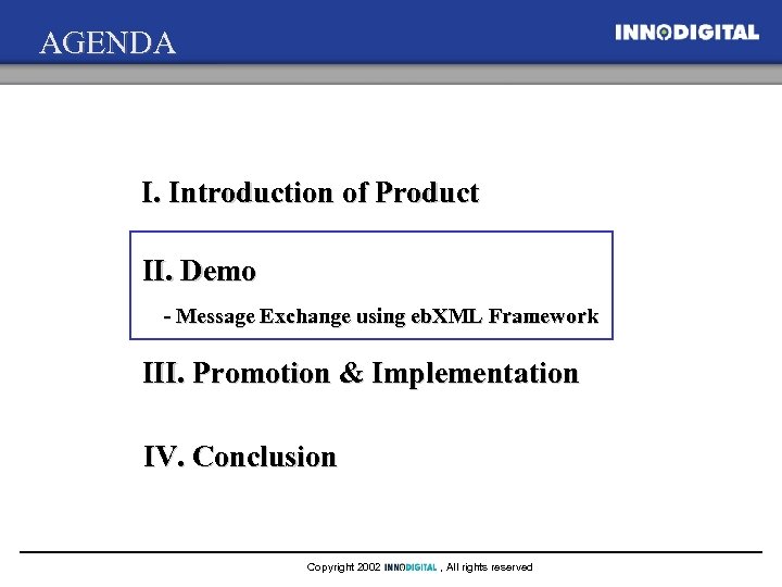 AGENDA I. Introduction of Product II. Demo - Message Exchange using eb. XML Framework