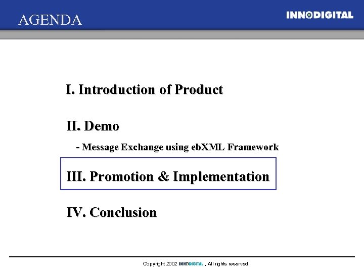 AGENDA I. Introduction of Product II. Demo - Message Exchange using eb. XML Framework
