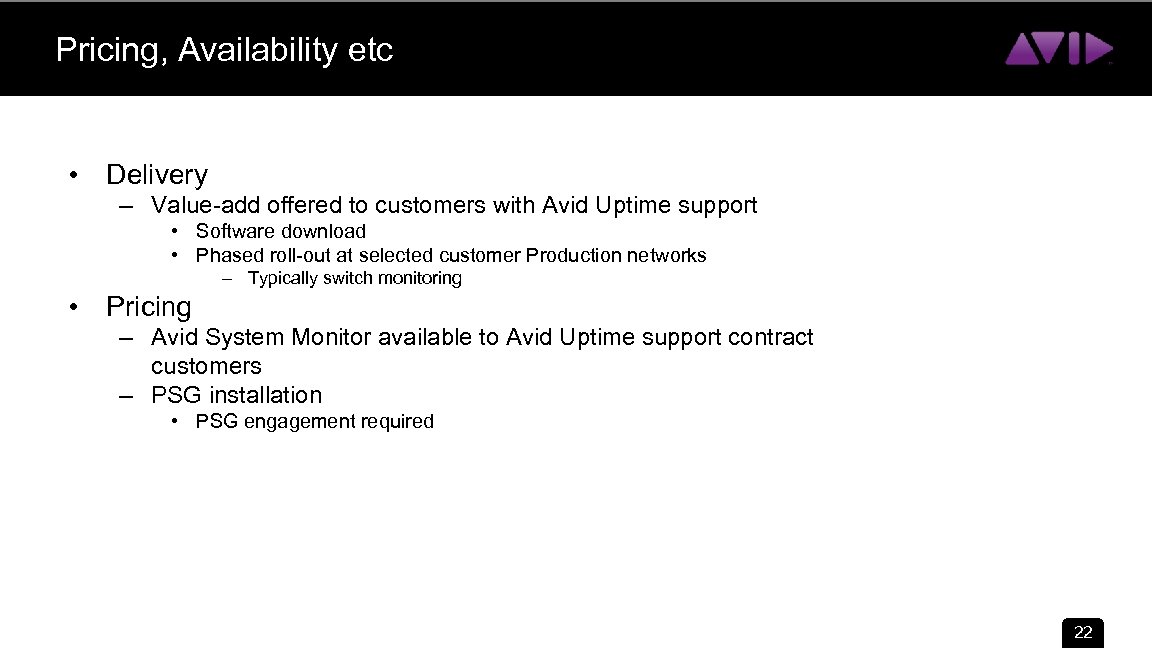 Pricing, Availability etc • Delivery – Value-add offered to customers with Avid Uptime support