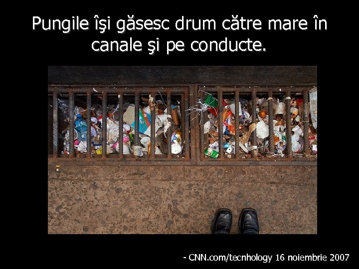 Pungile îşi găsesc drum către mare în canale şi pe conducte. - CNN. com/tecnhology