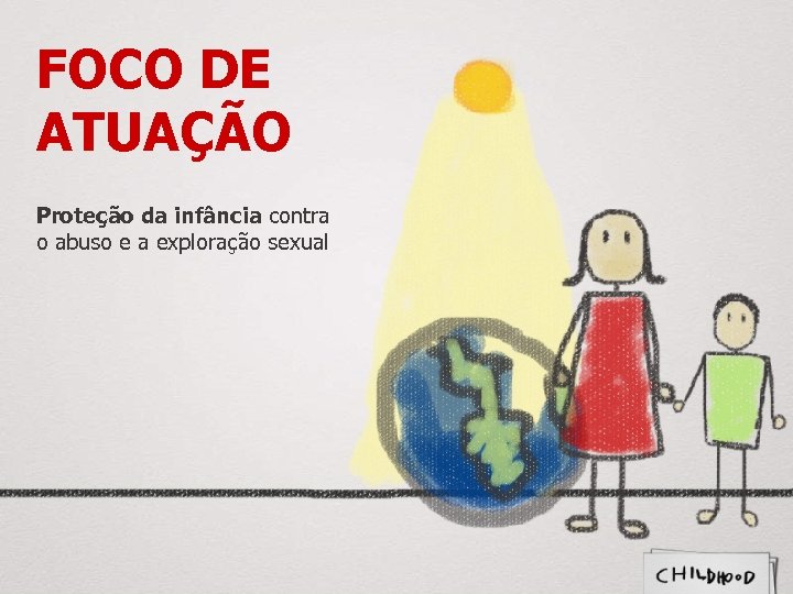 FOCO DE ATUAÇÃO Proteção da infância contra o abuso e a exploração sexual 3