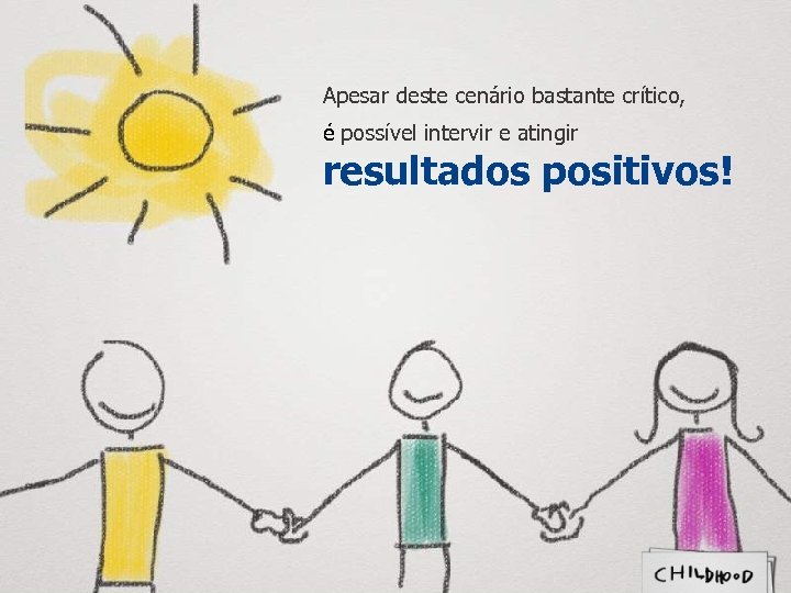 Apesar deste cenário bastante crítico, é possível intervir e atingir resultados positivos! 5 