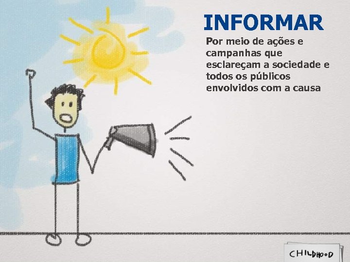 INFORMAR Por meio de ações e campanhas que esclareçam a sociedade e todos os
