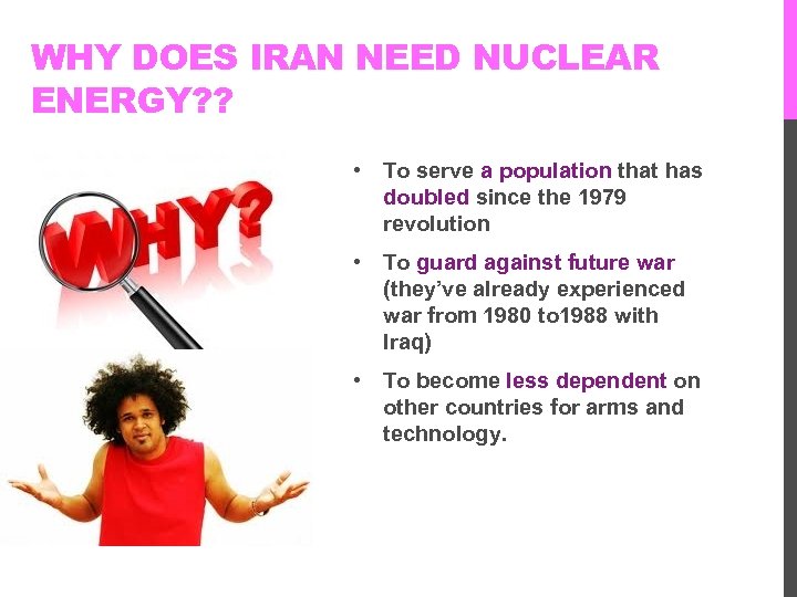 WHY DOES IRAN NEED NUCLEAR ENERGY? ? • To serve a population that has