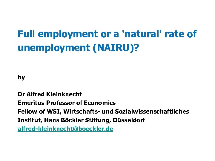 Full employment or a 'natural' rate of unemployment (NAIRU)? by Dr Alfred Kleinknecht Emeritus