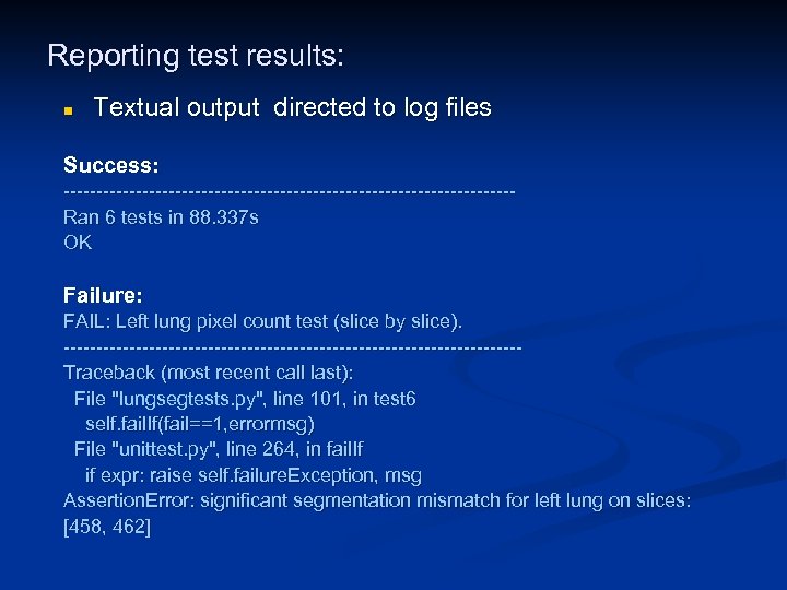 Reporting test results: n Textual output directed to log files Success: ----------------------------------Ran 6 tests