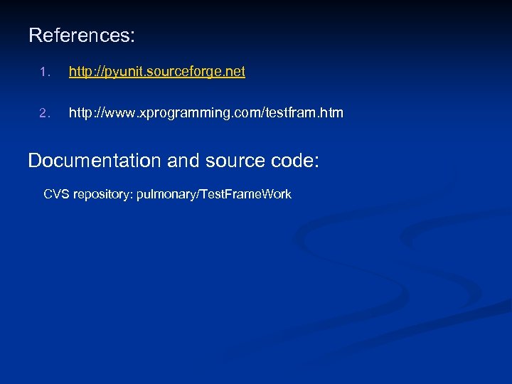References: 1. http: //pyunit. sourceforge. net 2. http: //www. xprogramming. com/testfram. htm Documentation and