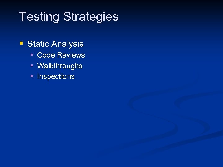 Testing Strategies § Static Analysis § § § Code Reviews Walkthroughs Inspections 