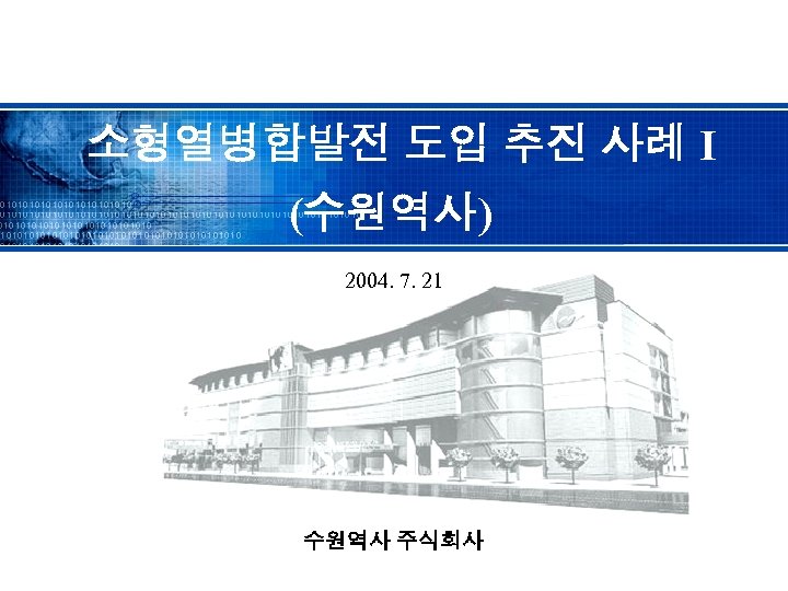 소형열병합발전 도입 추진 사례 Ⅰ (수원역사) 2004. 7. 21 수원역사 주식회사 