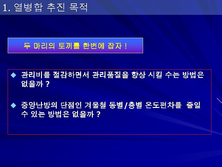 1. 열병합 추진 목적 두 마리의 토끼를 한번에 잡자 ! u 관리비를 절감하면서 관리품질을