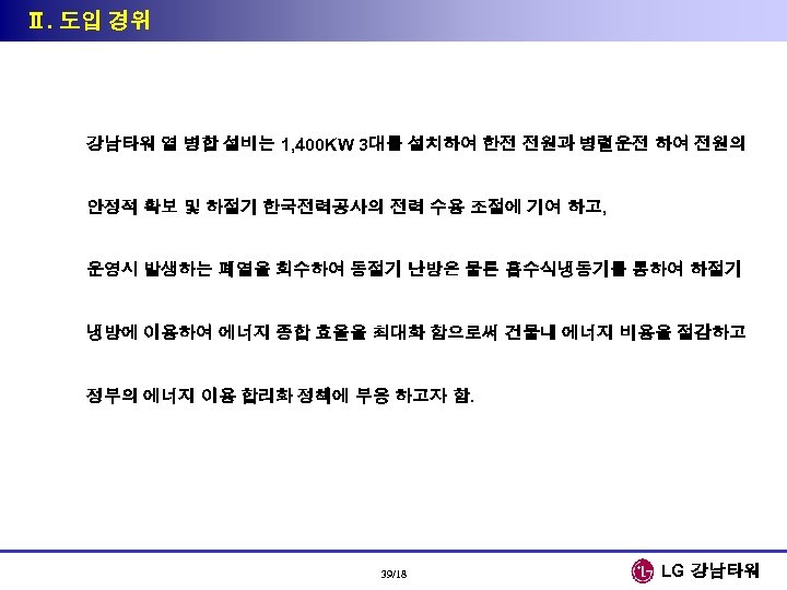 Ⅱ. 도입 경위 강남타워 열 병합 설비는 1, 400 KW 3대를 설치하여 한전 전원과