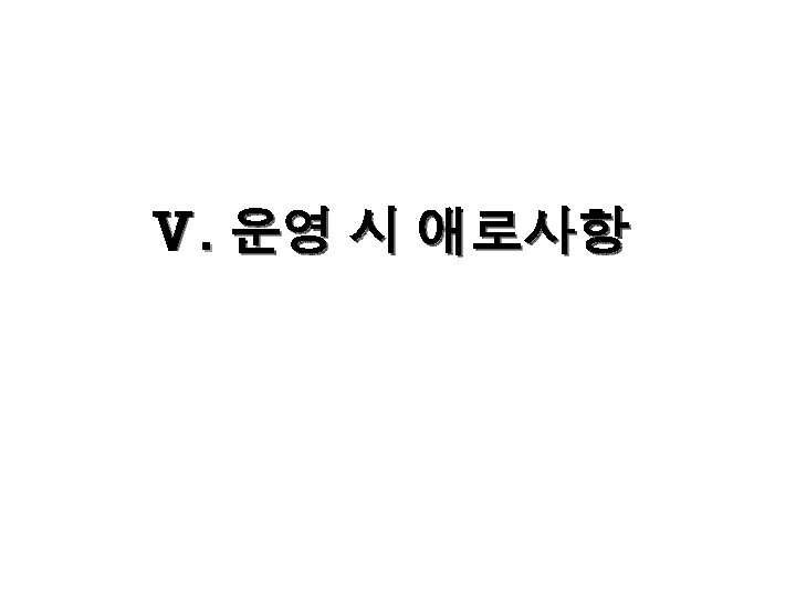 Ⅴ. 운영 시 애로사항 