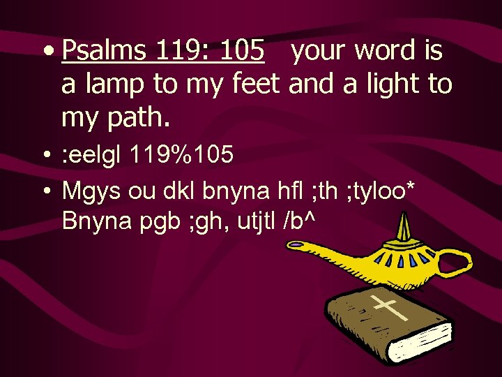  • Psalms 119: 105 your word is a lamp to my feet and