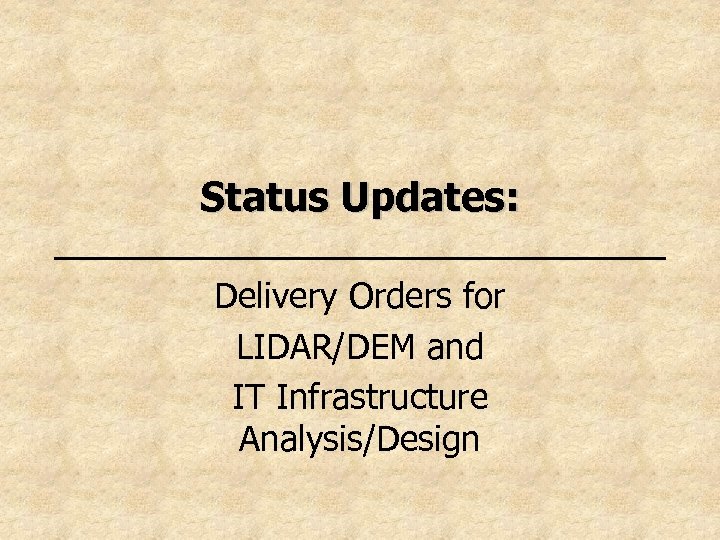 Status Updates: Delivery Orders for LIDAR/DEM and IT Infrastructure Analysis/Design 