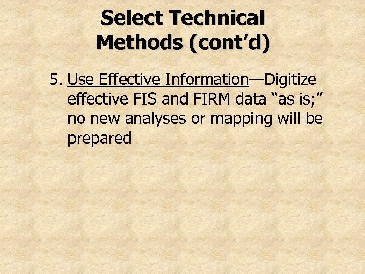 Select Technical Methods (cont’d) 5. Use Effective Information—Digitize effective FIS and FIRM data “as