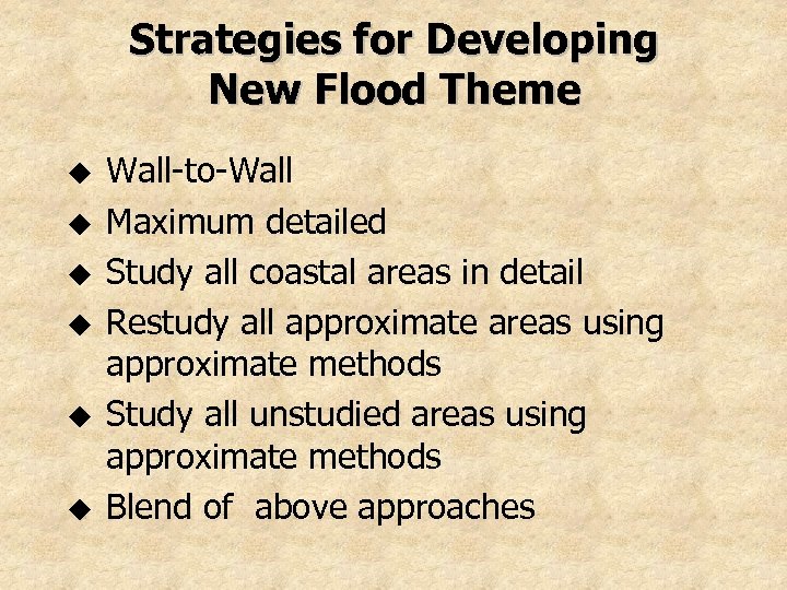 Strategies for Developing New Flood Theme u u u Wall-to-Wall Maximum detailed Study all