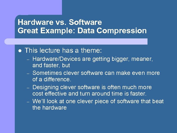Hardware vs. Software Great Example: Data Compression l This lecture has a theme: –
