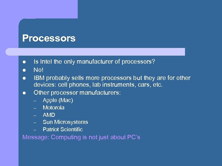 Processors l l Is Intel the only manufacturer of processors? No! IBM probably sells