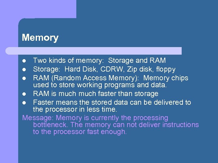 Memory Two kinds of memory: Storage and RAM l Storage: Hard Disk, CDRW, Zip