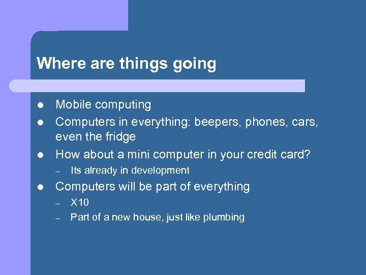 Where are things going l l l Mobile computing Computers in everything: beepers, phones,