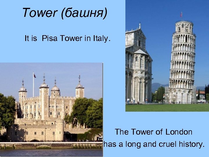 Tower (башня) It is Pisa Tower in Italy. The Tower of London has a