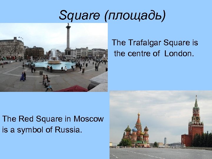 Square (площадь) The Trafalgar Square is the centre of London. The Red Square in