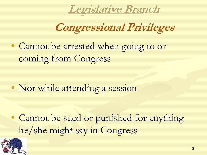 Legislative Branch Congressional Privileges • Cannot be arrested when going to or coming from