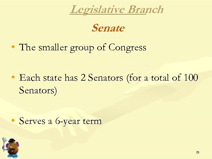 Legislative Branch Senate • The smaller group of Congress • Each state has 2