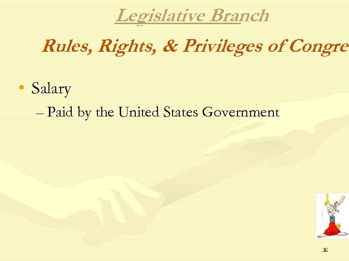 Legislative Branch Rules, Rights, & Privileges of Congres • Salary – Paid by the