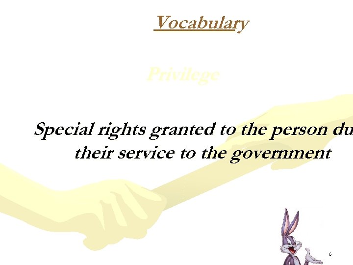 Vocabulary Privilege Special rights granted to the person due du their service to the