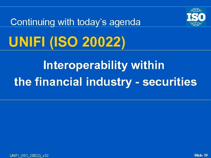 Continuing with today’s agenda UNIFI (ISO 20022) Interoperability within the financial industry - securities