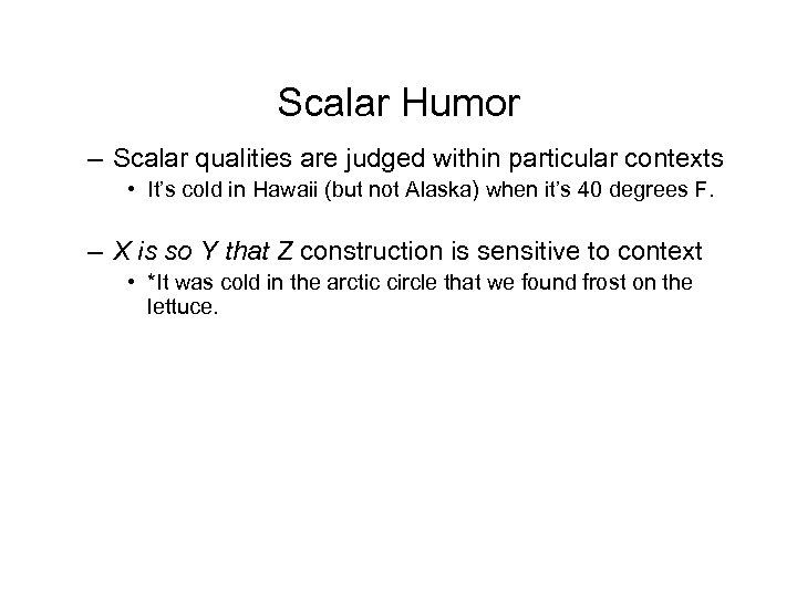 Scalar Humor – Scalar qualities are judged within particular contexts • It’s cold in