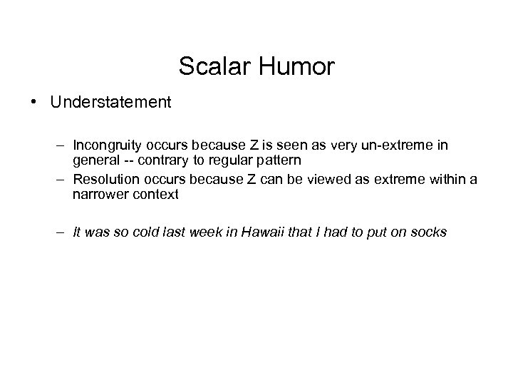 Scalar Humor • Understatement – Incongruity occurs because Z is seen as very un-extreme