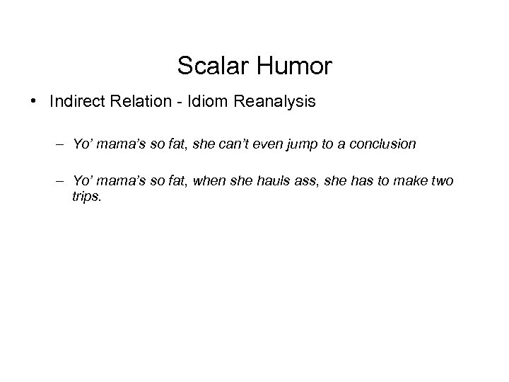 Scalar Humor • Indirect Relation - Idiom Reanalysis – Yo’ mama’s so fat, she