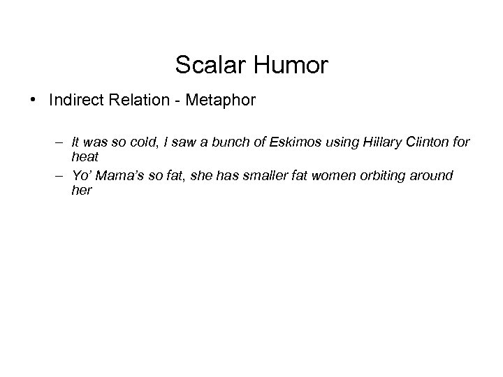 Scalar Humor • Indirect Relation - Metaphor – It was so cold, I saw